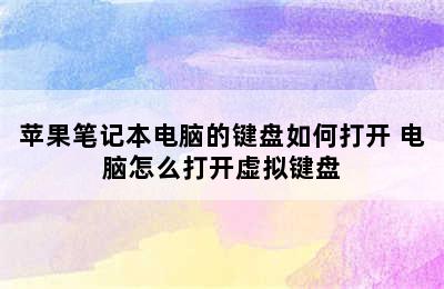 苹果笔记本电脑的键盘如何打开 电脑怎么打开虚拟键盘